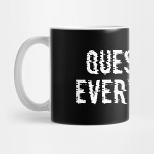 QUESTION EVERYTHING Mug